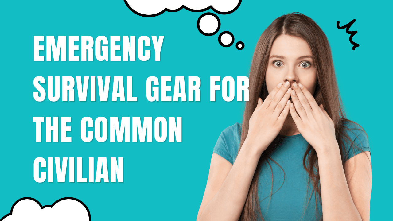 Emergency Survival Gear for the Common Civilian